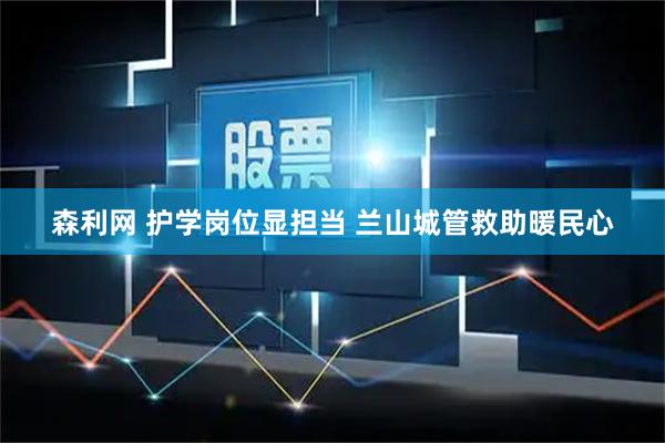 森利网 护学岗位显担当 兰山城管救助暖民心